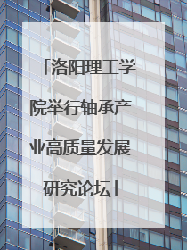 洛阳理工学院举行轴承产业高质量发展研究论坛