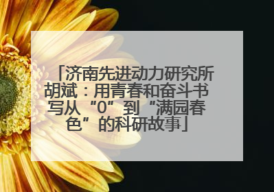 济南先进动力研究所胡斌：用青春和奋斗书写从“0”到“满园春色”的科研故事