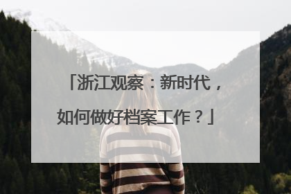 浙江观察：新时代，如何做好档案工作？