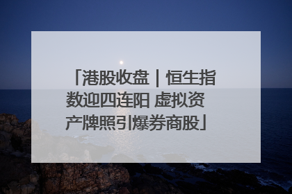 港股收盘｜恒生指数迎四连阳 虚拟资产牌照引爆券商股