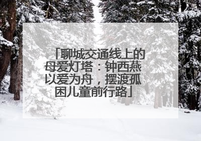 聊城交通线上的母爱灯塔：钟西燕以爱为舟，摆渡孤困儿童前行路