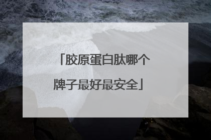 胶原蛋白肽哪个牌子最好最安全