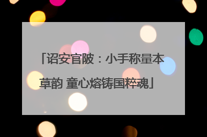诏安官陂：小手称量本草韵 童心熔铸国粹魂