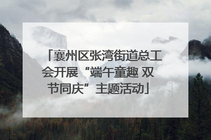襄州区张湾街道总工会开展“端午童趣 双节同庆”主题活动