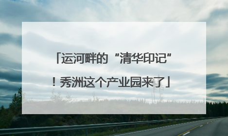 运河畔的“清华印记”！秀洲这个产业园来了
