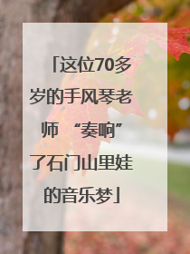 这位70多岁的手风琴老师 “奏响”了石门山里娃的音乐梦
