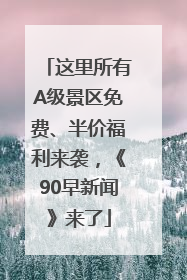 这里所有A级景区免费、半价福利来袭，《90早新闻》来了