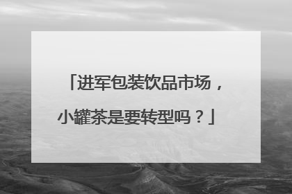 进军包装饮品市场，小罐茶是要转型吗？