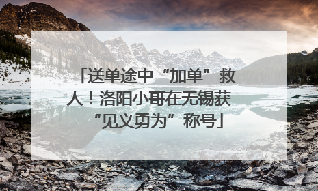 送单途中“加单”救人！洛阳小哥在无锡获“见义勇为”称号