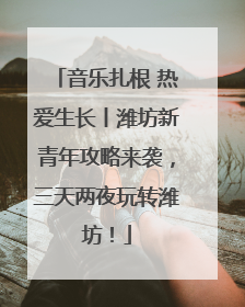 音乐扎根 热爱生长丨潍坊新青年攻略来袭，三天两夜玩转潍坊！