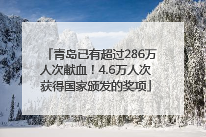 青岛已有超过286万人次献血！4.6万人次获得国家颁发的奖项