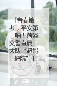 青春第一考，平安第一哨！菏泽交警直属一大队“超能护航”