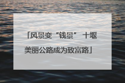 风景变“钱景” 十堰美丽公路成为致富路