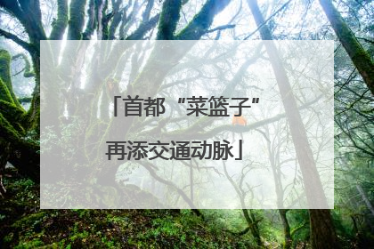 首都“菜篮子”再添交通动脉