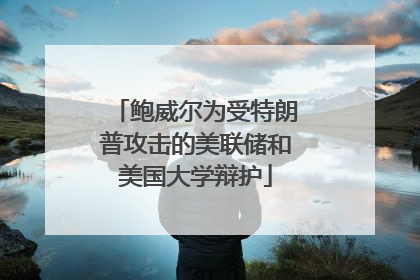 鲍威尔为受特朗普攻击的美联储和美国大学辩护