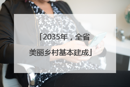 2035年，全省美丽乡村基本建成