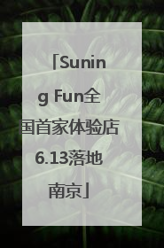Suning Fun全国首家体验店6.13落地南京