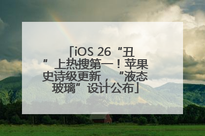iOS 26“丑”上热搜第一！苹果史诗级更新，“液态玻璃”设计公布