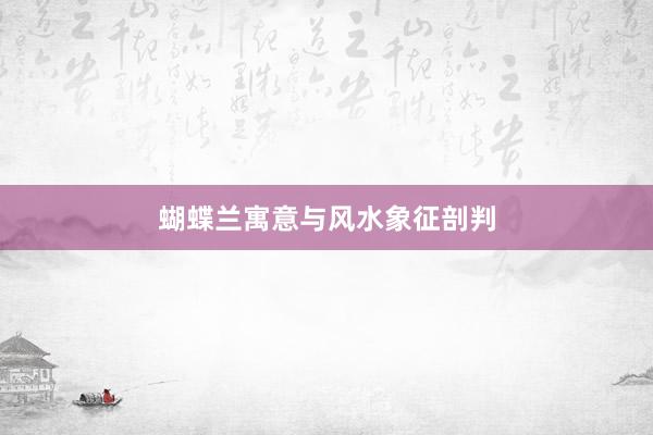 蝴蝶兰寓意与风水象征剖判